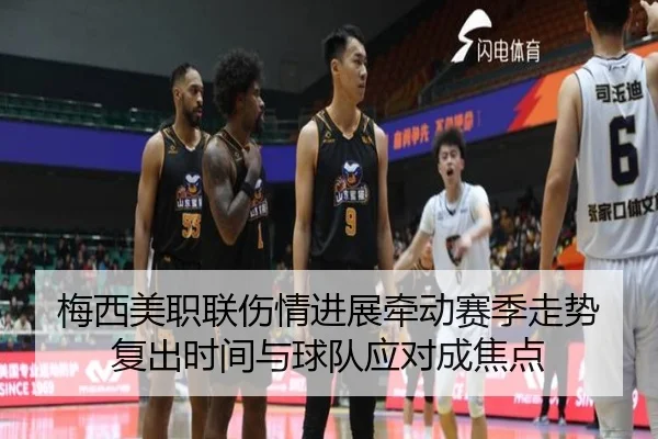 梅西美职联伤情进展牵动赛季走势复出时间与球队应对成焦点